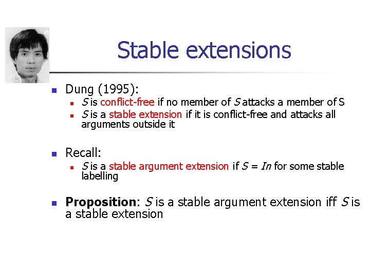 Stable extensions n Dung (1995): n n n arguments outside it Recall: n n