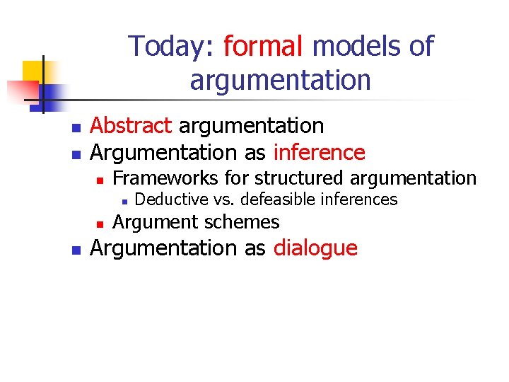 Today: formal models of argumentation n n Abstract argumentation Argumentation as inference n Frameworks