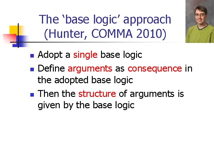 The ‘base logic’ approach (Hunter, COMMA 2010) n n n Adopt a single base