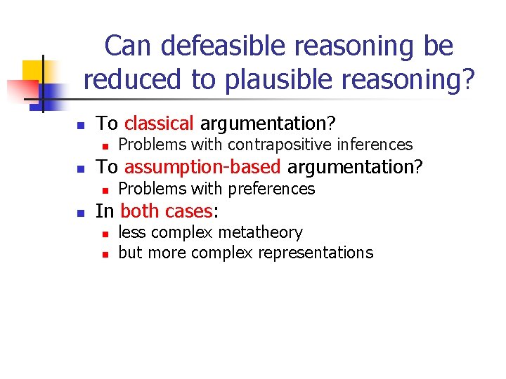 Can defeasible reasoning be reduced to plausible reasoning? n To classical argumentation? n n