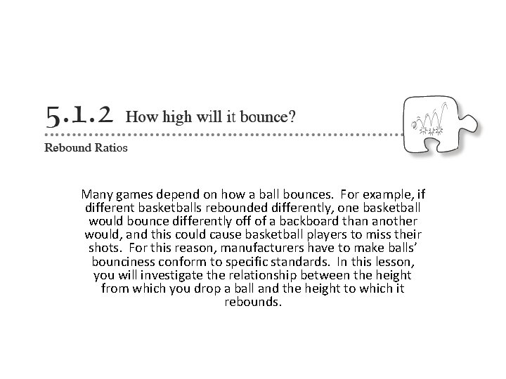 Many games depend on how a ball bounces. For example, if different basketballs rebounded