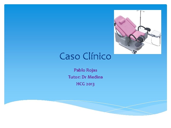 Caso Clínico Pablo Rojas Tutor: Dr Medina HCG 2013 