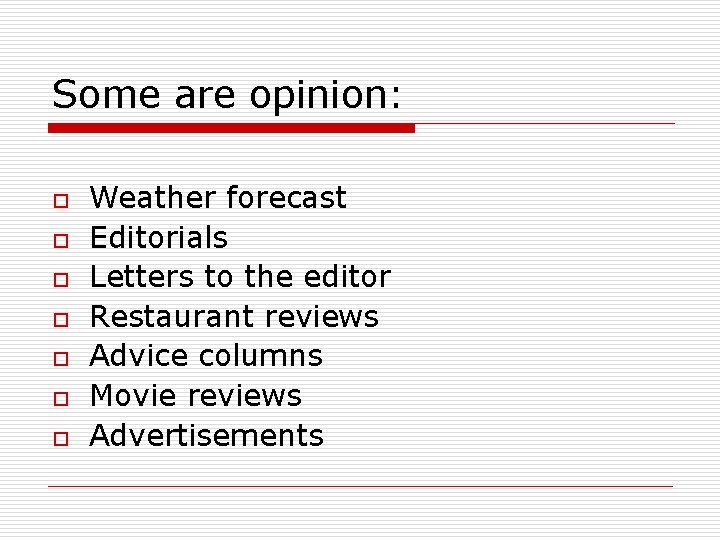 Some are opinion: o o o o Weather forecast Editorials Letters to the editor