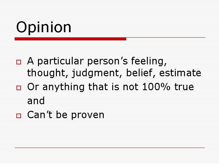 Opinion o o o A particular person’s feeling, thought, judgment, belief, estimate Or anything