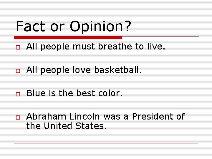 Fact or Opinion? o All people must breathe to live. o All people love