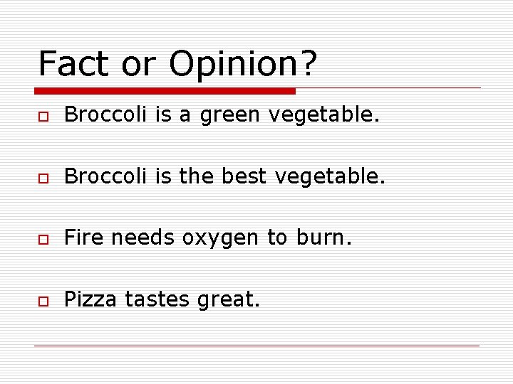 Fact or Opinion? o Broccoli is a green vegetable. o Broccoli is the best