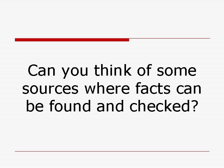 Can you think of some sources where facts can be found and checked? 