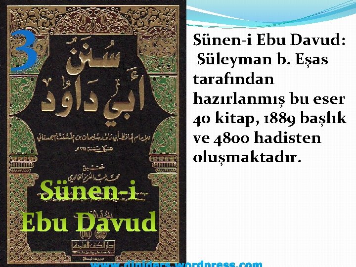 3 Sünen-i Ebu Davud: Süleyman b. Eşas tarafından hazırlanmış bu eser 40 kitap, 1889