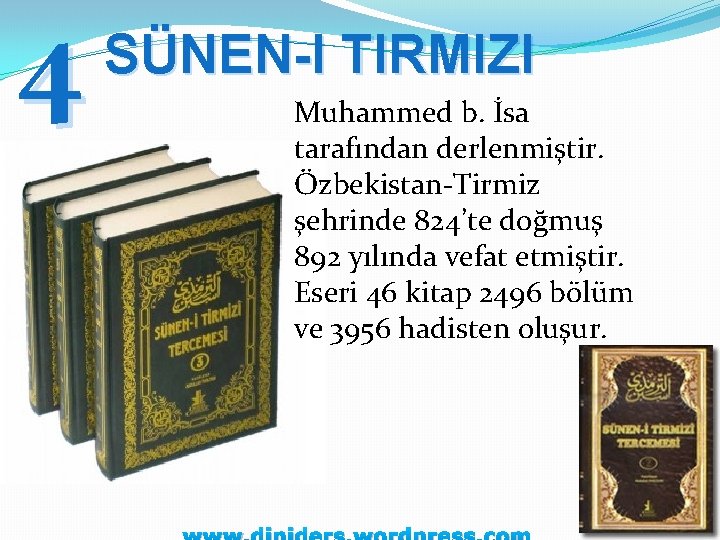 4 SÜNEN-I TIRMIZI Muhammed b. İsa tarafından derlenmiştir. Özbekistan-Tirmiz şehrinde 824’te doğmuş 892 yılında