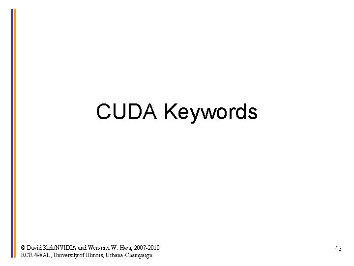 CUDA Keywords © David Kirk/NVIDIA and Wen-mei W. Hwu, 2007 -2010 ECE 498 AL,