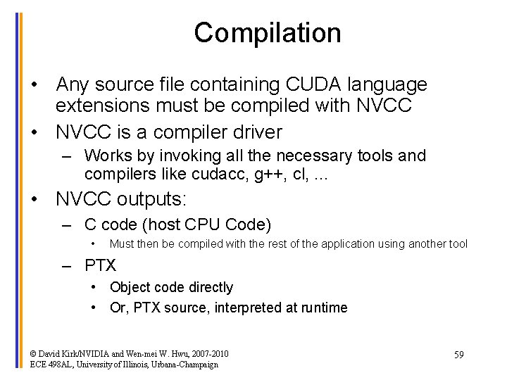 Compilation • Any source file containing CUDA language extensions must be compiled with NVCC