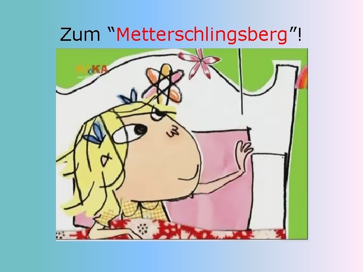 Zum “Metterschlingsberg”! 