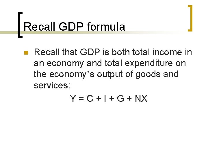 Recall GDP formula n Recall that GDP is both total income in an economy