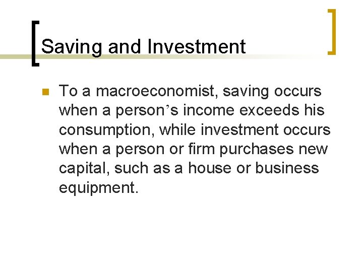 Saving and Investment n To a macroeconomist, saving occurs when a person’s income exceeds