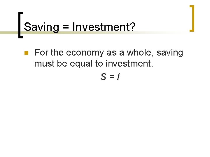 Saving = Investment? n For the economy as a whole, saving must be equal