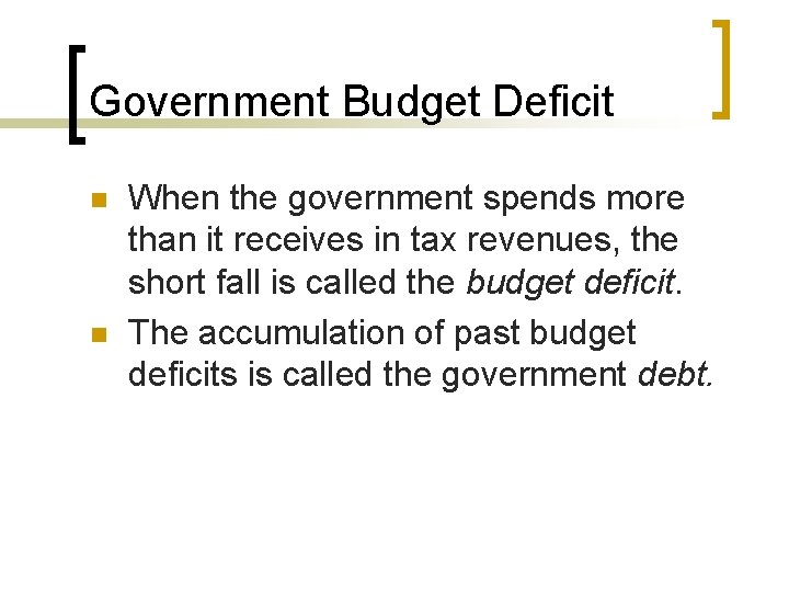 Government Budget Deficit n n When the government spends more than it receives in