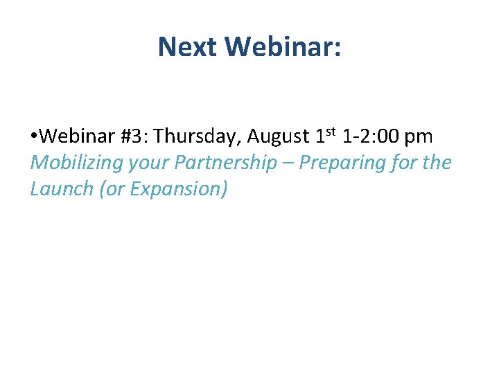 Next Webinar: • Webinar #3: Thursday, August 1 -2: 00 pm Mobilizing your Partnership