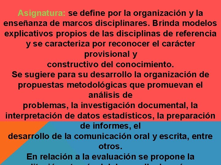 Asignatura: se define por la organización y la enseñanza de marcos disciplinares. Brinda modelos