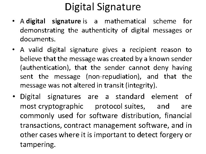 Digital Signature • A digital signature is a mathematical scheme for demonstrating the authenticity Digital Signature • A digital signature is a mathematical scheme for demonstrating the authenticity
