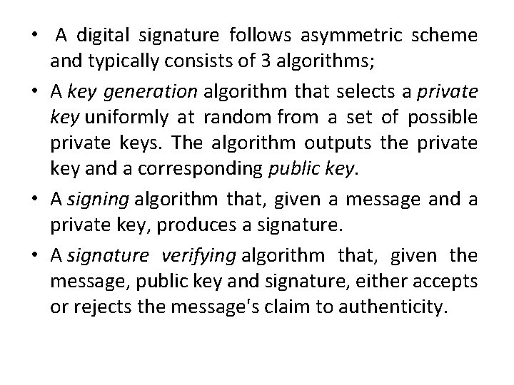 • A digital signature follows asymmetric scheme and typically consists of 3 algorithms; • A digital signature follows asymmetric scheme and typically consists of 3 algorithms;