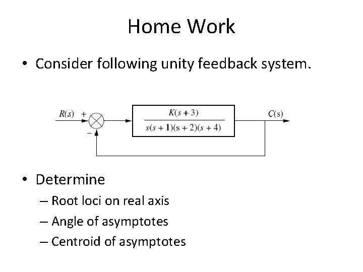 Home Work • Consider following unity feedback system. • Determine – Root loci on Home Work • Consider following unity feedback system. • Determine – Root loci on