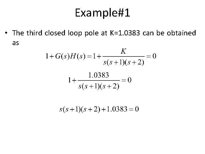 Example#1 • The third closed loop pole at K=1. 0383 can be obtained as Example#1 • The third closed loop pole at K=1. 0383 can be obtained as