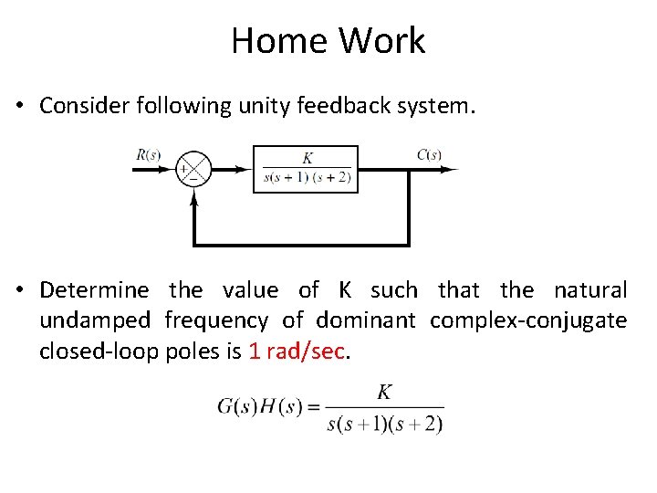 Home Work • Consider following unity feedback system. • Determine the value of K Home Work • Consider following unity feedback system. • Determine the value of K