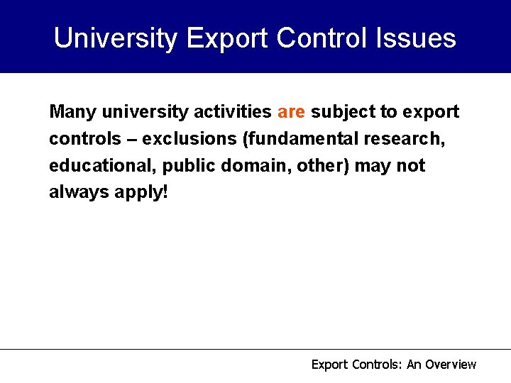 University Export Control Issues Many university activities are subject to export controls – exclusions University Export Control Issues Many university activities are subject to export controls – exclusions