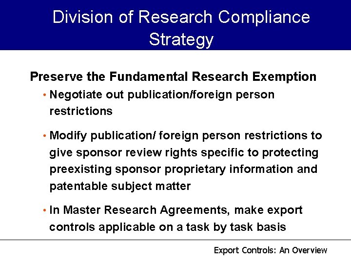 Division of Research Compliance Strategy Preserve the Fundamental Research Exemption • Negotiate out publication/foreign Division of Research Compliance Strategy Preserve the Fundamental Research Exemption • Negotiate out publication/foreign