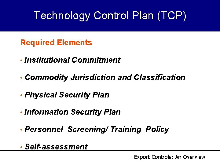 Technology Control Plan (TCP) Required Elements • Institutional Commitment • Commodity Jurisdiction and Classification Technology Control Plan (TCP) Required Elements • Institutional Commitment • Commodity Jurisdiction and Classification