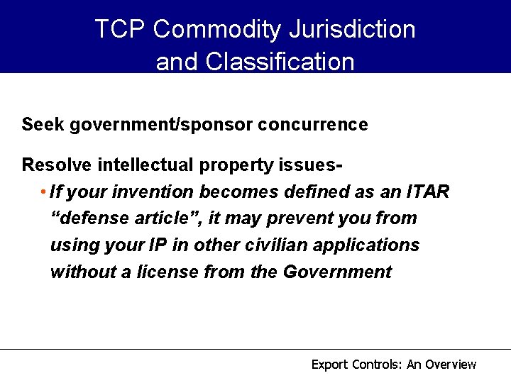 TCP Commodity Jurisdiction and Classification Seek government/sponsor concurrence Resolve intellectual property issues • If TCP Commodity Jurisdiction and Classification Seek government/sponsor concurrence Resolve intellectual property issues • If