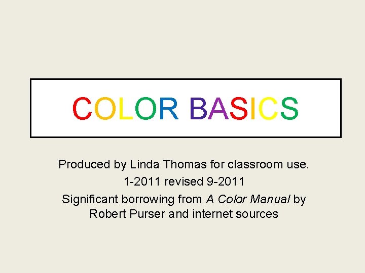 COLOR BASICS Produced by Linda Thomas for classroom use. 1 -2011 revised 9 -2011