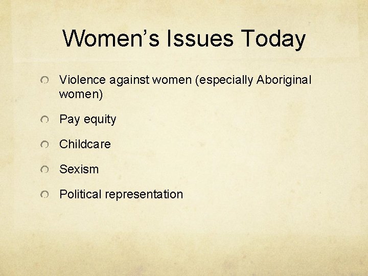 Women’s Issues Today Violence against women (especially Aboriginal women) Pay equity Childcare Sexism Political