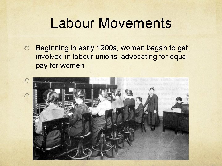 Labour Movements Beginning in early 1900 s, women began to get involved in labour