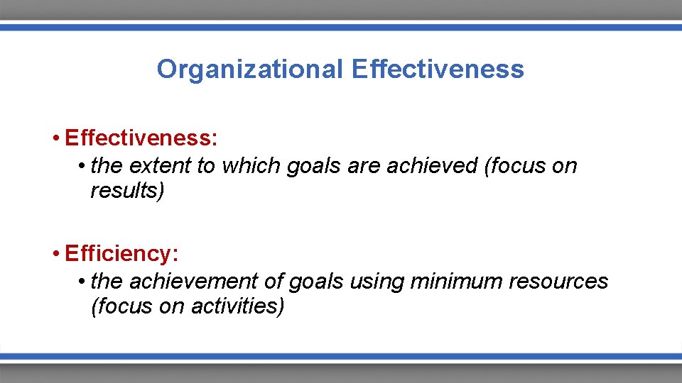 Organizational Effectiveness • Effectiveness: • the extent to which goals are achieved (focus on