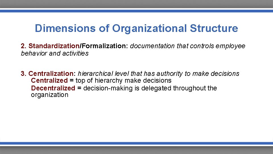 Dimensions of Organizational Structure 2. Standardization/Formalization: documentation that controls employee behavior and activities 3.