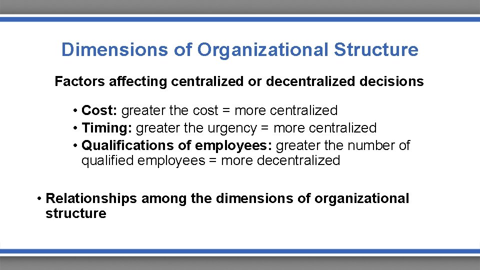 Dimensions of Organizational Structure Factors affecting centralized or decentralized decisions • Cost: greater the