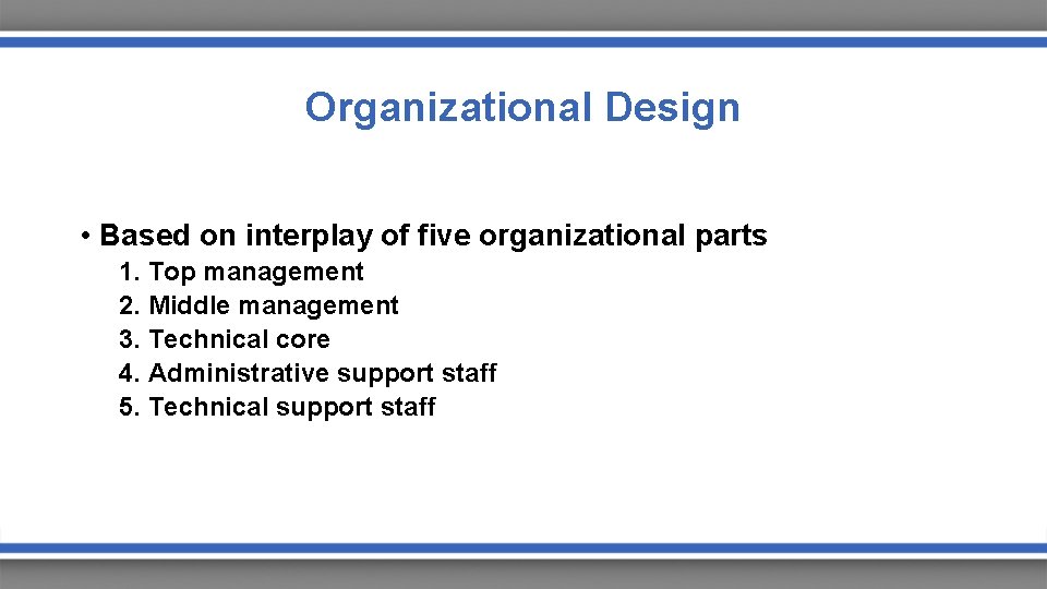 Organizational Design • Based on interplay of five organizational parts 1. Top management 2.