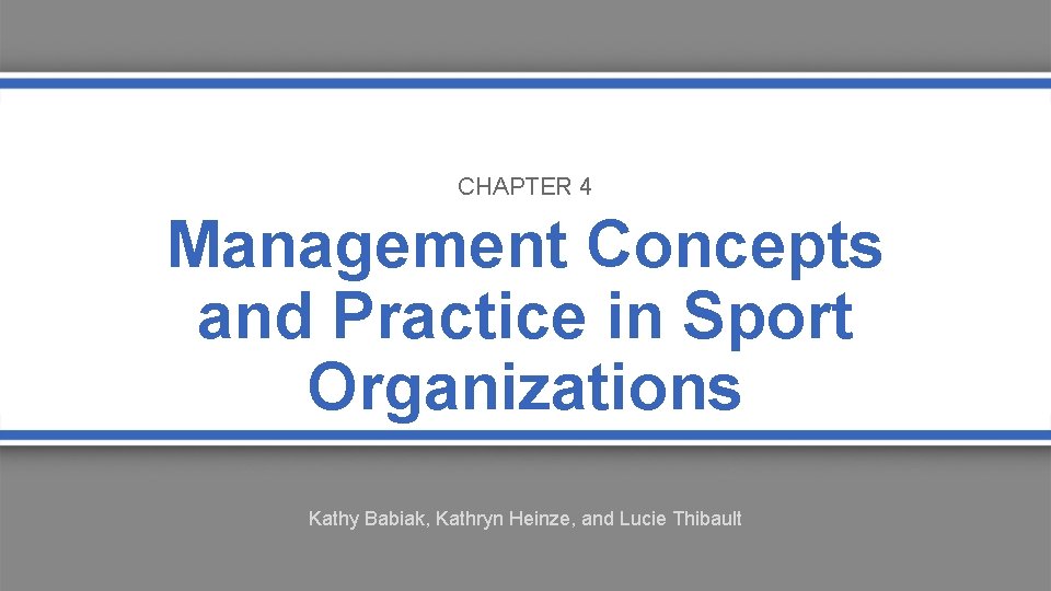 CHAPTER 4 Management Concepts and Practice in Sport Organizations Kathy Babiak, Kathryn Heinze, and