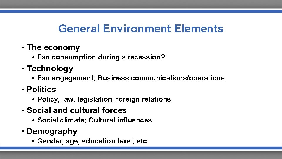 General Environment Elements • The economy • Fan consumption during a recession? • Technology