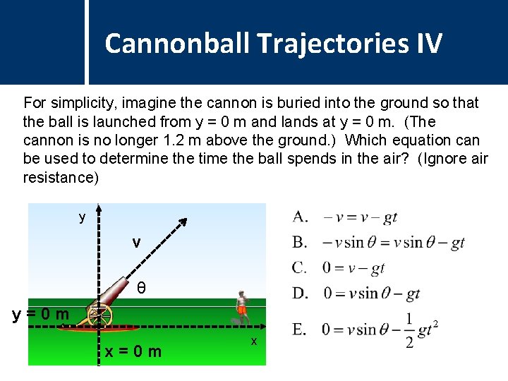 Question Cannonball Title Trajectories IV For simplicity, imagine the cannon is buried into the