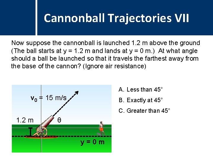 Question Cannonball Title Trajectories VII Now suppose the cannonball is launched 1. 2 m