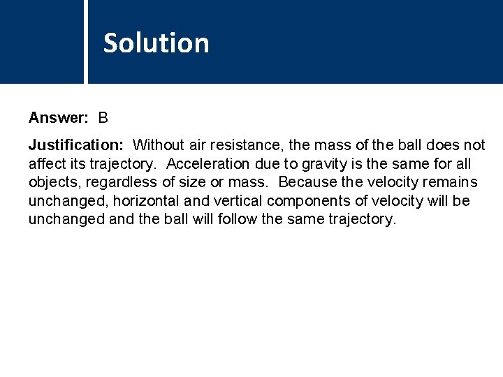 Solution Comments Answer: B Justification: Without air resistance, the mass of the ball does Solution Comments Answer: B Justification: Without air resistance, the mass of the ball does