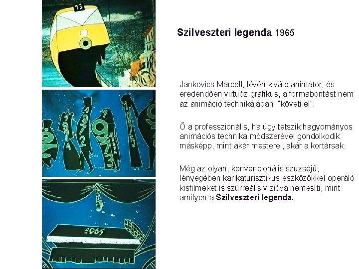 Szilveszteri legenda 1965 Jankovics Marcell, lévén kiváló animátor, és eredendően virtuóz grafikus, a formabontást