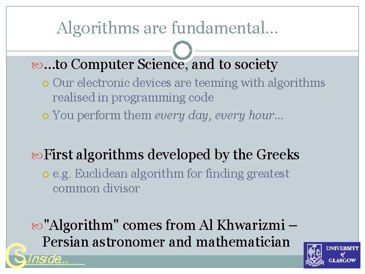 Algorithms are fundamental… …to Computer Science, and to society Our electronic devices are teeming Algorithms are fundamental… …to Computer Science, and to society Our electronic devices are teeming