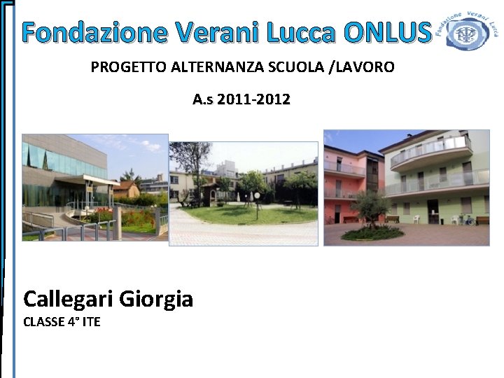 Fondazione Verani Lucca ONLUS PROGETTO ALTERNANZA SCUOLA /LAVORO A. s 2011 -2012 Callegari Giorgia