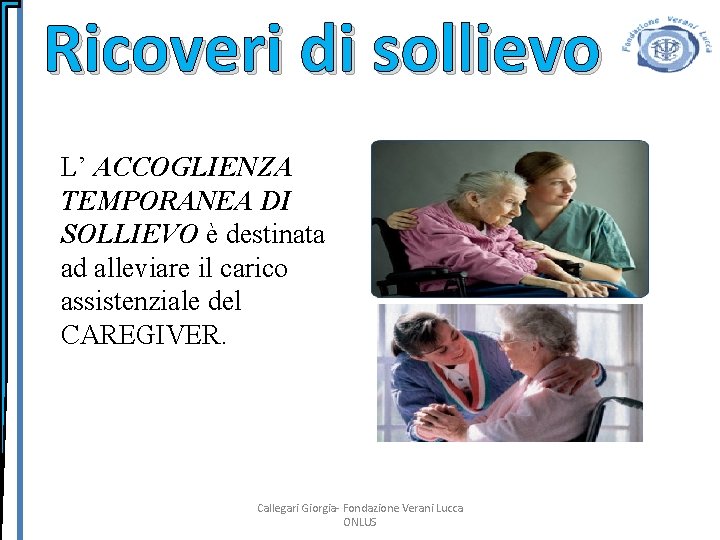 Ricoveri di sollievo L’ ACCOGLIENZA TEMPORANEA DI SOLLIEVO è destinata ad alleviare il carico