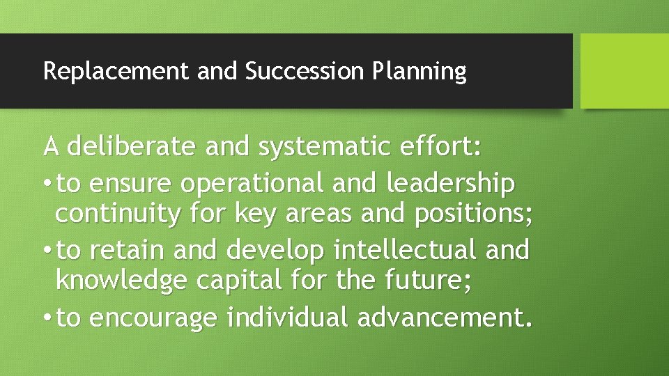 Replacement and Succession Planning A deliberate and systematic effort: • to ensure operational and