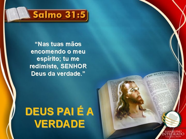 “Nas tuas mãos encomendo o meu espírito; tu me redimiste, SENHOR Deus da verdade. “Nas tuas mãos encomendo o meu espírito; tu me redimiste, SENHOR Deus da verdade.