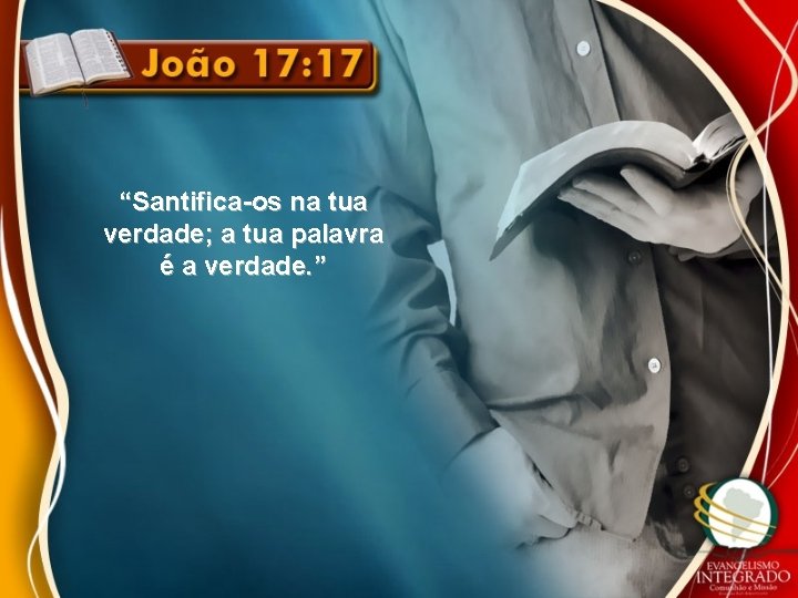 “Santifica-os na tua verdade; a tua palavra é a verdade. ” “Santifica-os na tua verdade; a tua palavra é a verdade. ”